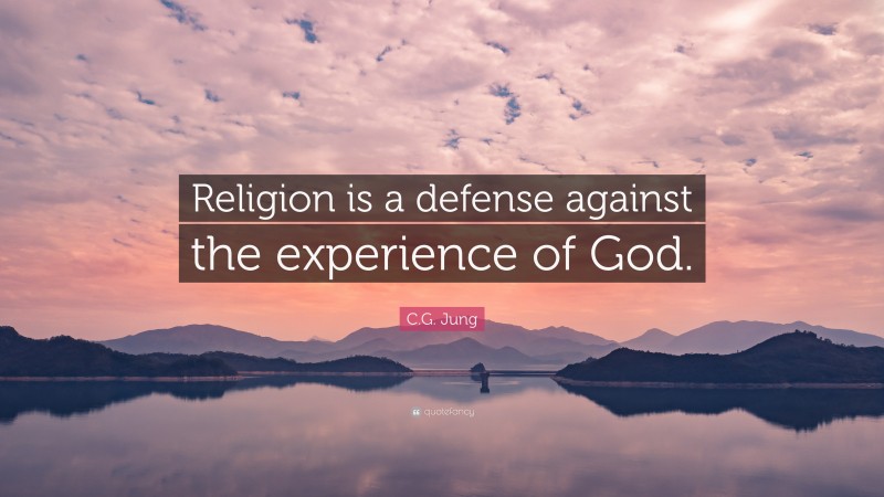 C.G. Jung Quote: “Religion is a defense against the experience of God.”