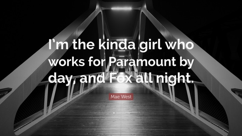 Mae West Quote: “I’m the kinda girl who works for Paramount by day, and Fox all night.”