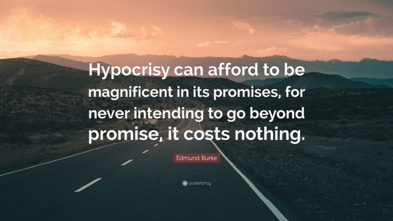 Edmund Burke Quote: “Hypocrisy can afford to be magnificent in its promises, for never intending to go beyond promise, it costs nothing.”