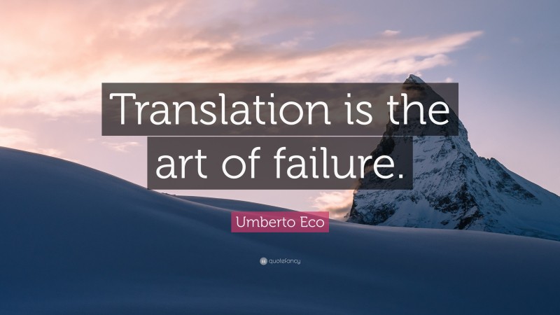 Umberto Eco Quote: “Translation is the art of failure.”