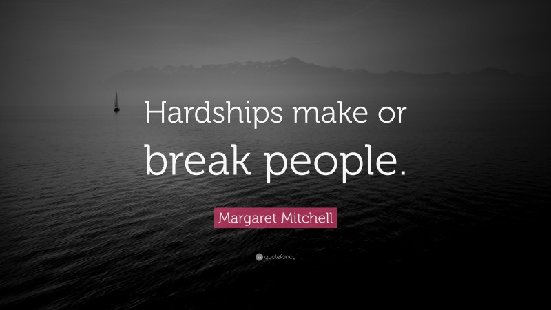 Margaret Mitchell Quote: “Hardships make or break people.”