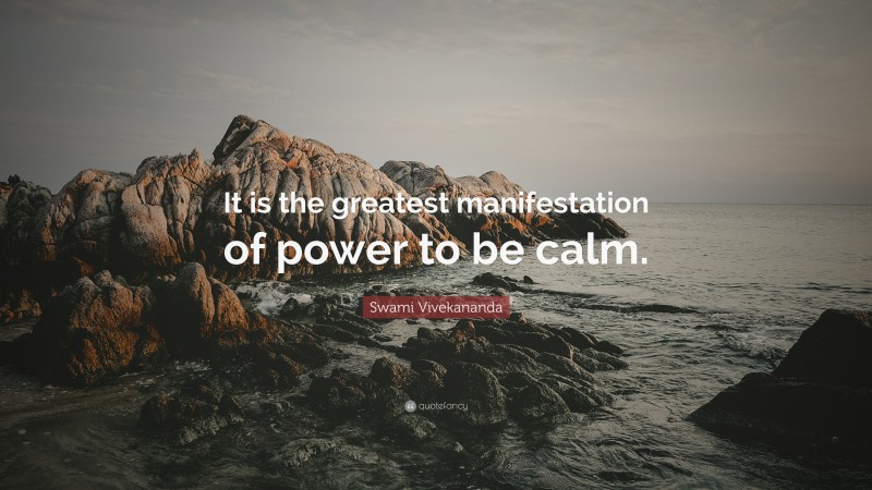 Swami Vivekananda Quote: “It is the greatest manifestation of power to be calm.”