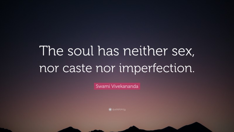 Swami Vivekananda Quote: “The soul has neither sex, nor caste nor imperfection.”