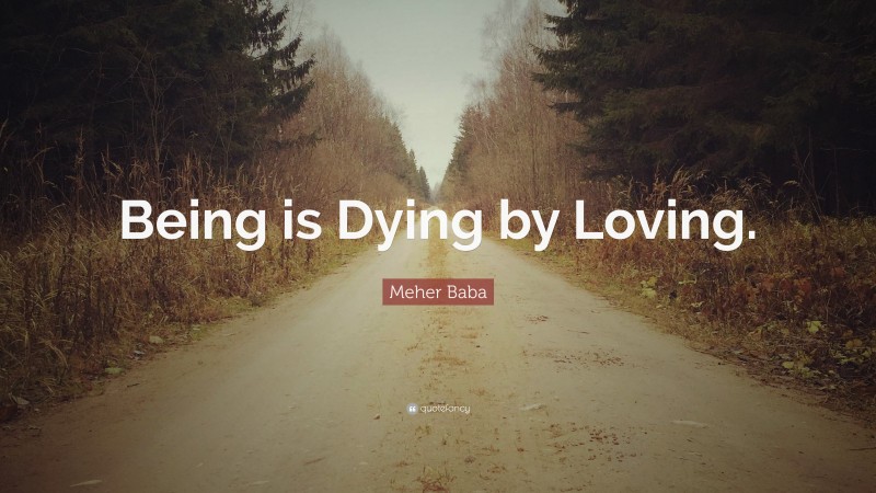 Meher Baba Quote: “Being is Dying by Loving.”