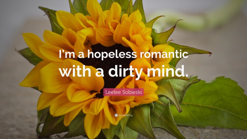 Leelee Sobieski Quote: “I’m a hopeless romantic with a dirty mind.”