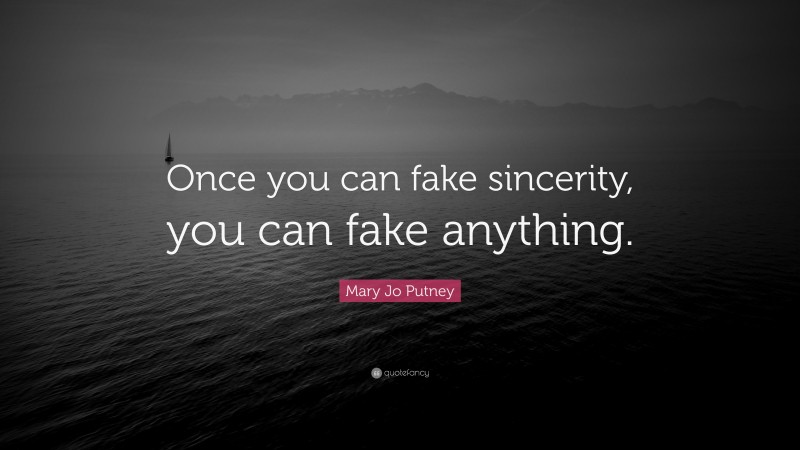 Mary Jo Putney Quote: “Once you can fake sincerity, you can fake anything.”