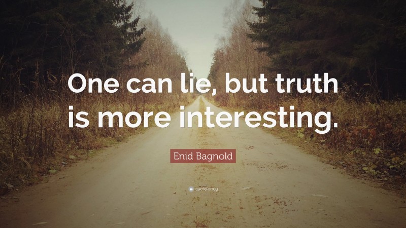 Enid Bagnold Quote: “One can lie, but truth is more interesting.”