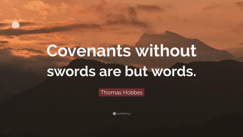 Thomas Hobbes Quote: “Covenants without swords are but words.”