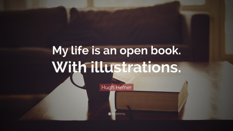 Hugh Hefner Quote: “My life is an open book. With illustrations.”