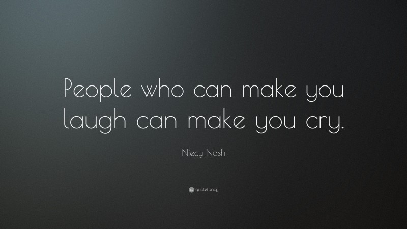 Niecy Nash Quote: “People who can make you laugh can make you cry.”
