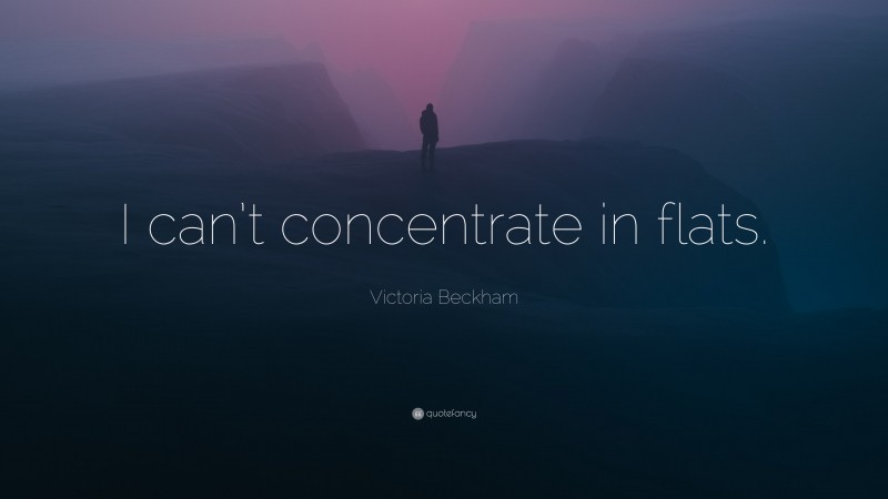 Victoria Beckham Quote: “I can’t concentrate in flats.”