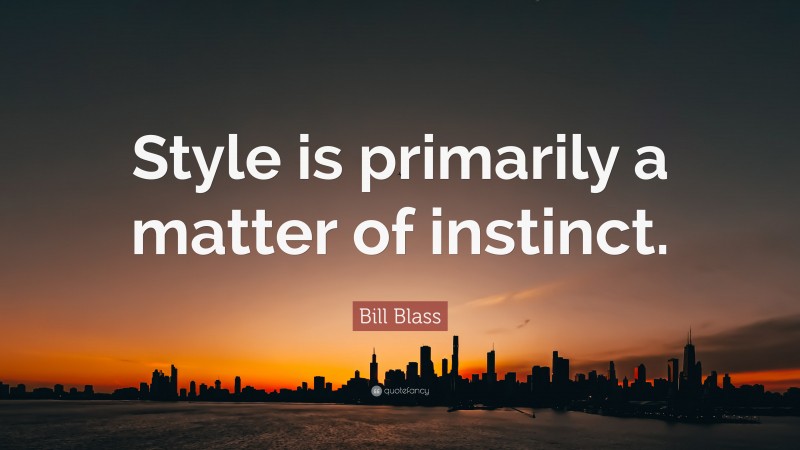 Bill Blass Quote: “Style is primarily a matter of instinct.”