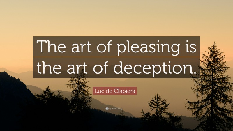 Luc de Clapiers Quote: “The art of pleasing is the art of deception.”