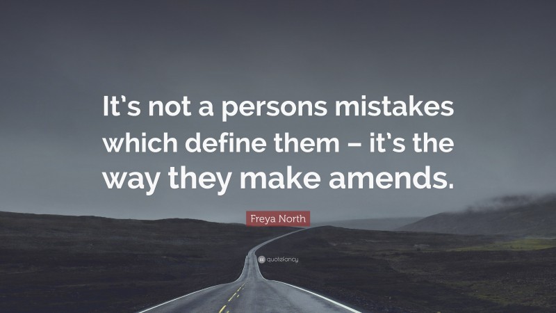 Freya North Quote: “It’s not a persons mistakes which define them – it’s the way they make amends.”