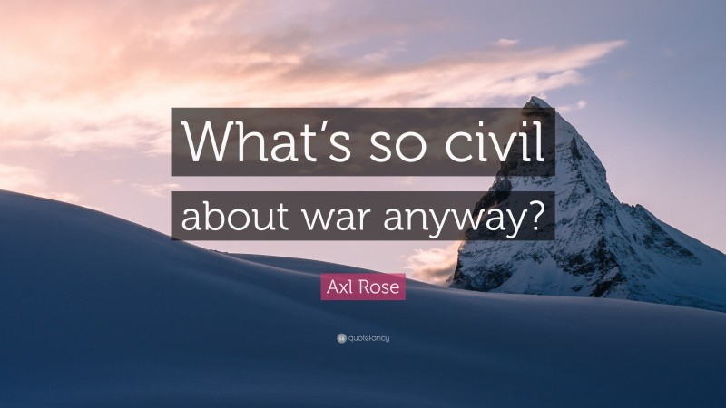 Axl Rose Quote: “What’s so civil about war anyway?”