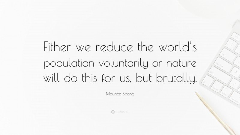 Maurice Strong Quote: “Either we reduce the world’s population voluntarily or nature will do this for us, but brutally.”