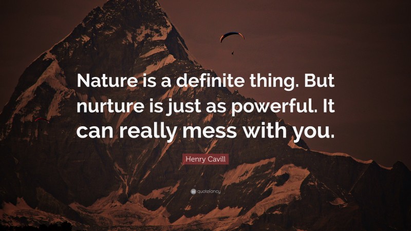 Henry Cavill Quote: “Nature is a definite thing. But nurture is just as powerful. It can really mess with you.”