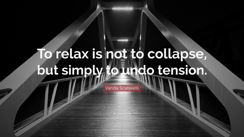 Vanda Scaravelli Quote: “To relax is not to collapse, but simply to undo tension.”