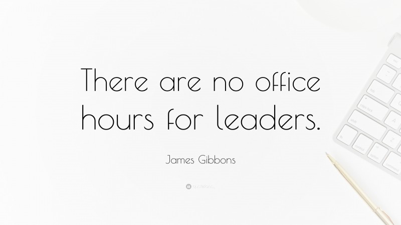 James Gibbons Quote: “There are no office hours for leaders.”