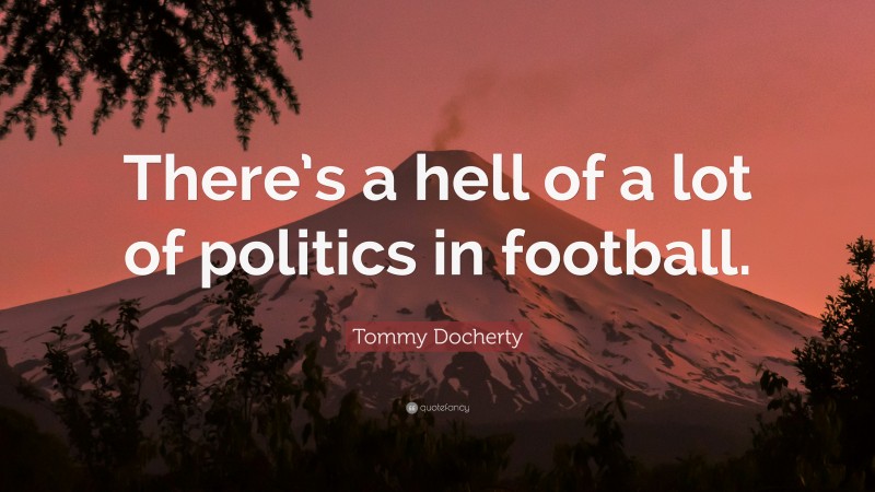 Tommy Docherty Quote: “There’s a hell of a lot of politics in football.”