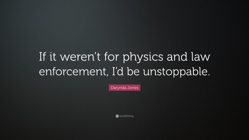 Darynda Jones Quote: “If it weren’t for physics and law enforcement, I’d be unstoppable.”