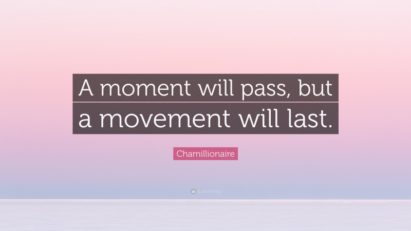 Chamillionaire Quote: “A moment will pass, but a movement will last.”