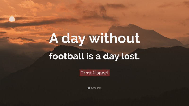Ernst Happel Quote: “A day without football is a day lost.”