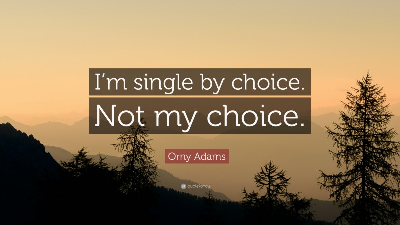 Orny Adams Quote: “I’m single by choice. Not my choice.”