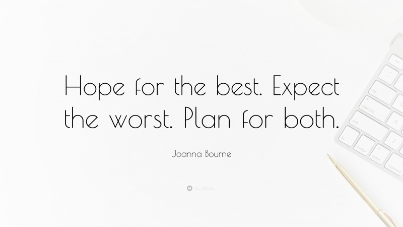 Joanna Bourne Quote: “Hope for the best. Expect the worst. Plan for both.”