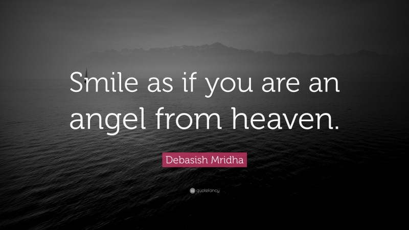 Debasish Mridha Quote: “Smile as if you are an angel from heaven.”