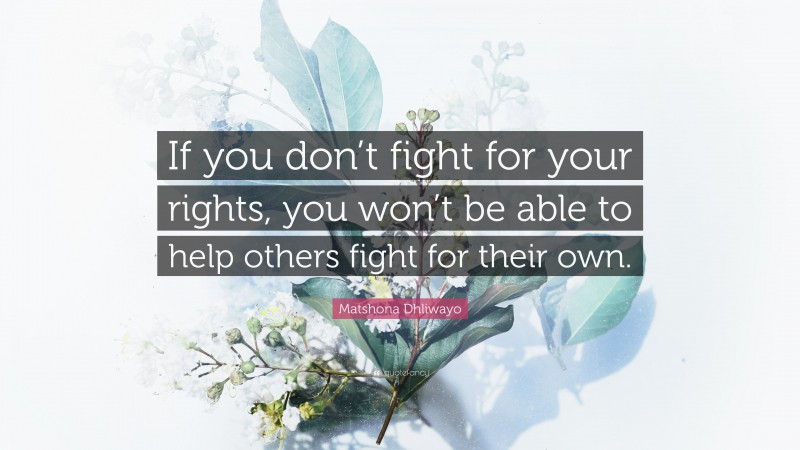 Matshona Dhliwayo Quote: “If you don’t fight for your rights, you won’t be able to help others fight for their own.”
