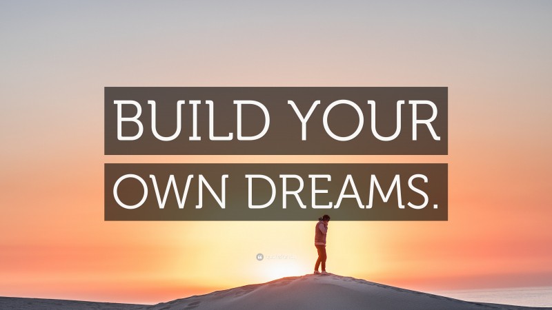 “BUILD YOUR OWN DREAMS.” — Desktop Wallpaper