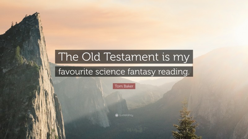 Tom Baker Quote: “The Old Testament is my favourite science fantasy reading.”