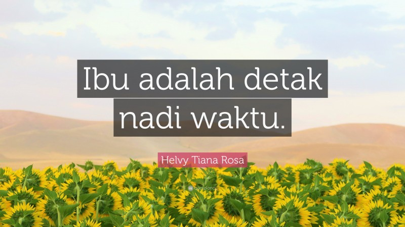 Helvy Tiana Rosa Quote: “Ibu adalah detak nadi waktu.”