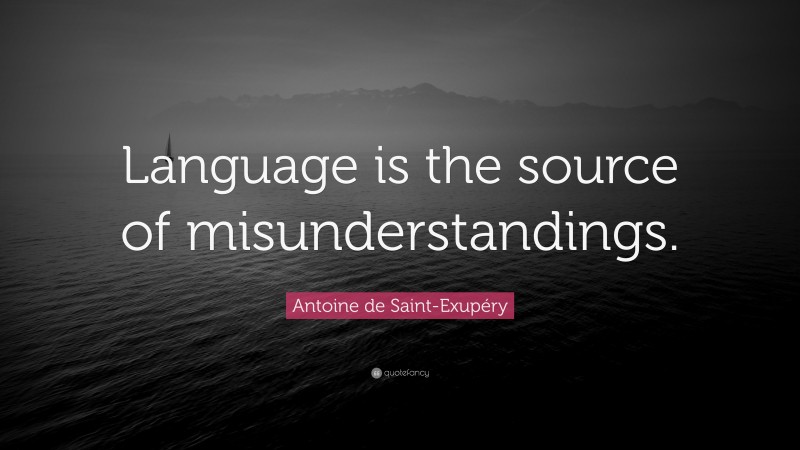 Antoine de Saint-Exupéry Quote: “Language is the source of misunderstandings.”