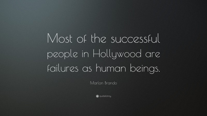 Marlon Brando Quote: “Most of the successful people in Hollywood are failures as human beings.”