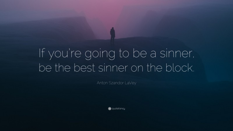 Anton Szandor LaVey Quote: “If you’re going to be a sinner, be the best sinner on the block.”