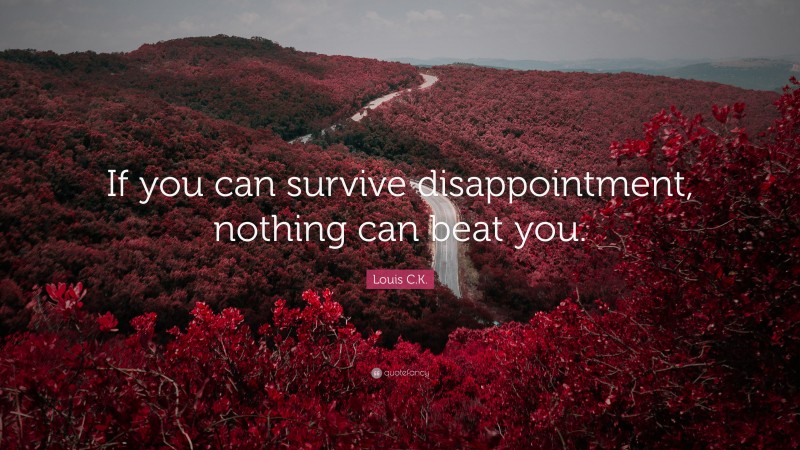 Louis C.K. Quote: “If you can survive disappointment, nothing can beat you.”