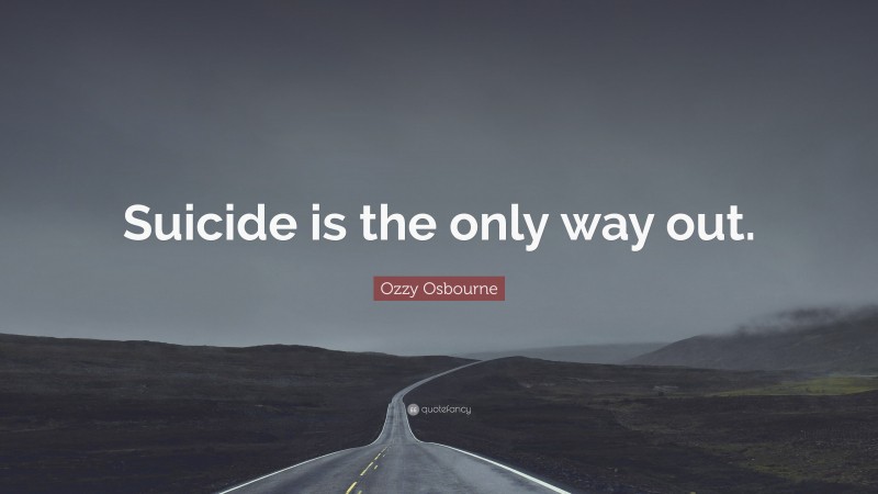 Ozzy Osbourne Quote: “Suicide is the only way out.”