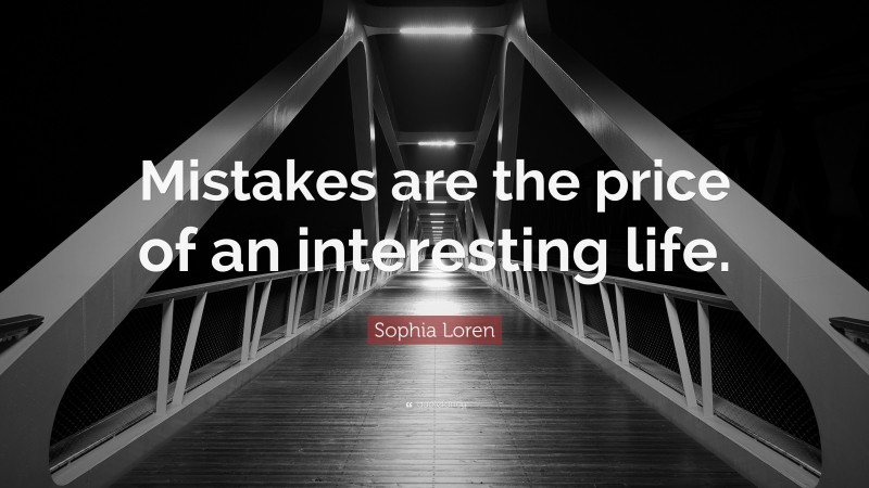 Sophia Loren Quote: “Mistakes are the price of an interesting life.”