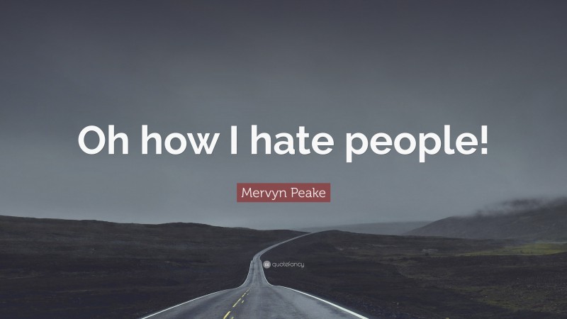 Mervyn Peake Quote: “Oh how I hate people!”