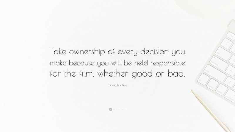 David Fincher Quote: “Take ownership of every decision you make because you will be held responsible for the film, whether good or bad.”