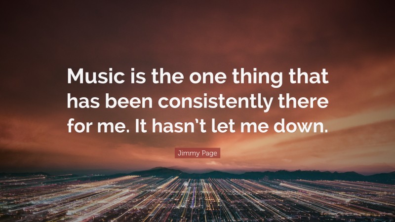Jimmy Page Quote: “Music is the one thing that has been consistently there for me. It hasn’t let me down.”
