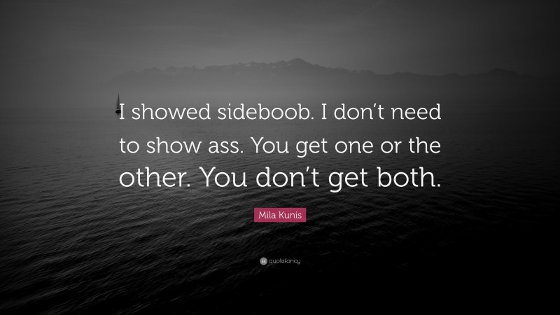 Mila Kunis Quote: “I showed sideboob. I don’t need to show ass. You get one or the other. You don’t get both.”