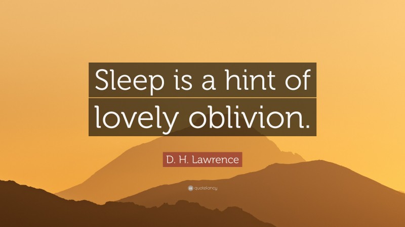 D. H. Lawrence Quote: “Sleep is a hint of lovely oblivion.”