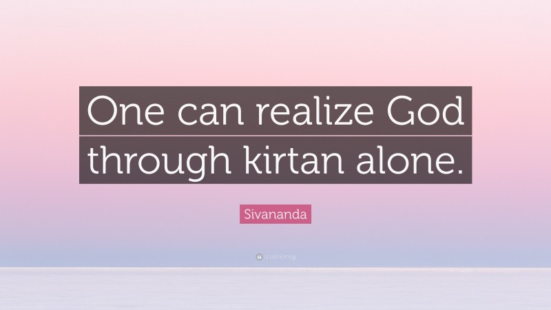 Sivananda Quote: “One can realize God through kirtan alone.”