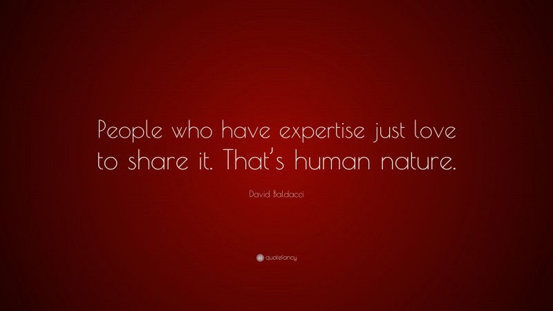 David Baldacci Quote: “People who have expertise just love to share it. That’s human nature.”