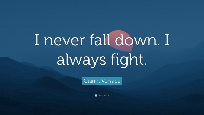Gianni Versace Quote: “I never fall down. I always fight.”