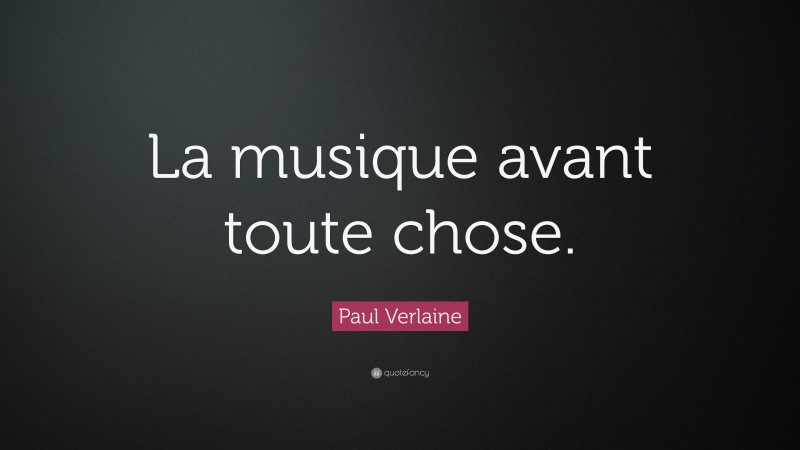 Paul Verlaine Quote: “La musique avant toute chose.”