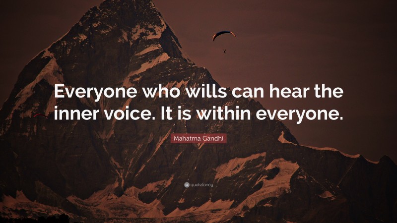 Mahatma Gandhi Quote: “Everyone who wills can hear the inner voice. It is within everyone.”